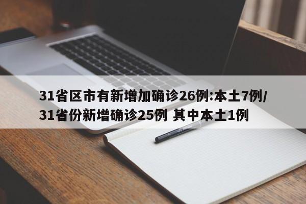 31省区市有新增加确诊26例:本土7例/31省份新增确诊25例 其中本土1例