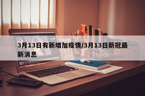 3月13日有新增加疫情/3月13日新冠最新消息