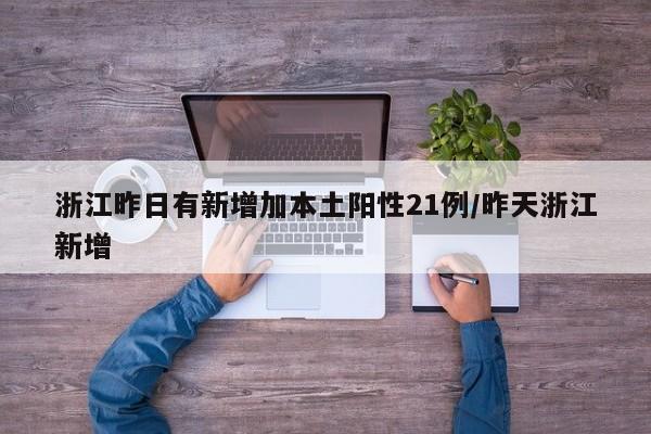 浙江昨日有新增加本土阳性21例/昨天浙江新增
